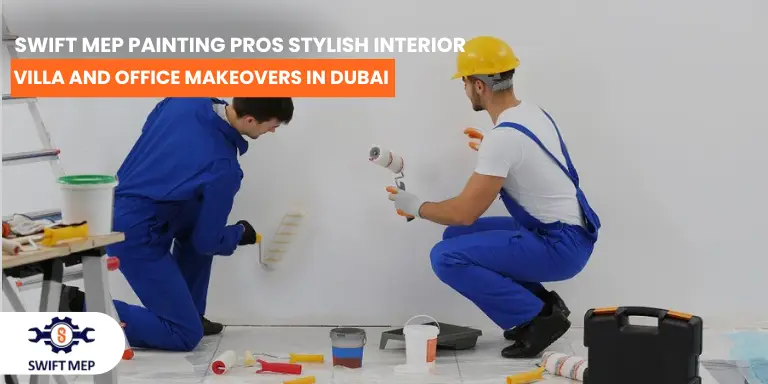 Swift MEP Painting Pros: Stylish Interior, Villa and Office Makeovers in Dubai